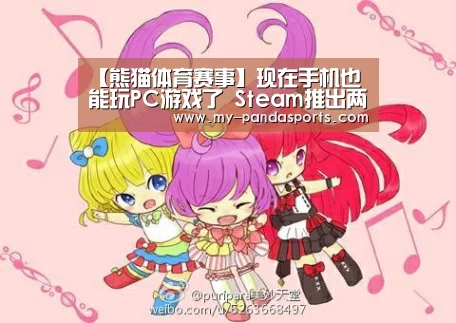 【熊猫体育赛事】现在手机也能玩PC游戏了 Steam推出两款移动APP(图1) 熊猫体育官网